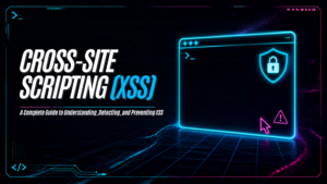 Read more about the article Cross-Site Scripting (XSS): A Complete Guide to Understanding, Detecting, and Preventing XSS